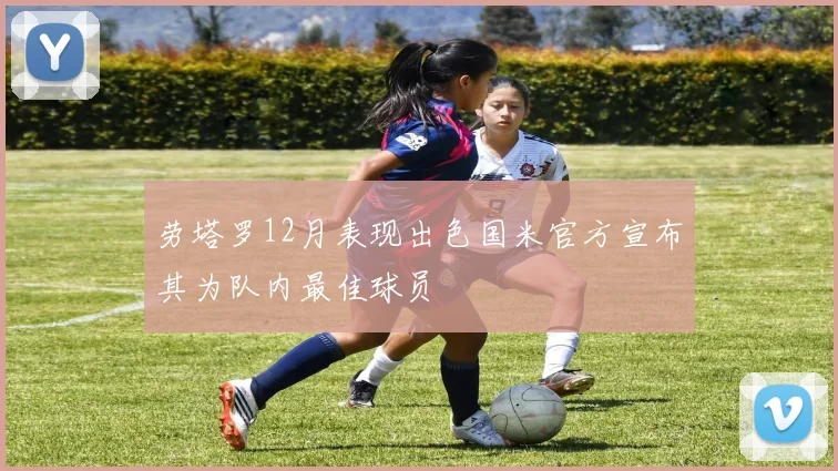 劳塔罗12月表现出色国米官方宣布其为队内最佳球员