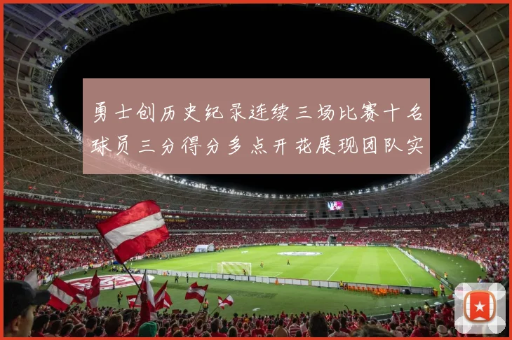 勇士创历史纪录连续三场比赛十名球员三分得分多点开花展现团队实力